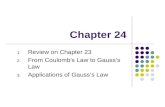 Chapter 24 1. Review on Chapter 23 2. From Coulomb's Law to Gauss’s Law 3. Applications of Gauss’s Law.