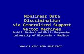 Nonlinear Data Discrimination via Generalized Support Vector Machines David R. Musicant and Olvi L. Mangasarian University of Wisconsin - Madison musicant.