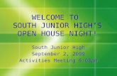 WELCOME TO SOUTH JUNIOR HIGH’S OPEN HOUSE NIGHT! South Junior High September 2, 2009 Activities Meeting 6:00pm South Junior High September 2, 2009 Activities.