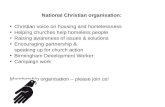 National Christian organisation: Christian voice on housing and homelessness Helping churches help homeless people Raising awareness of issues & solutions.