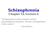 Schizophrenia Chapter 14, Lecture 6 “If depression is the common cold of psychological disorders, chronic schizophrenia is the cancer.” - David Myers.