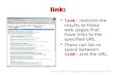 Link: link: restricts the results to those web pages that have links to the specified URL. There can be no space between link: and the URL. Source: .