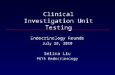 Clinical Investigation Unit Testing Endocrinology Rounds July 28, 2010 Selina Liu PGY5 Endocrinology.