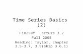 Time Series Basics (2) Fin250f: Lecture 3.2 Fall 2005 Reading: Taylor, chapter 3.5-3.7, 3.9(skip 3.6.1)