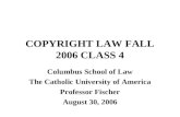 COPYRIGHT LAW FALL 2006 CLASS 4 Columbus School of Law The Catholic University of America Professor Fischer August 30, 2006.