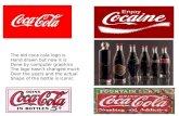 The old coca cola logo is Hand drawn but now it is Done by computer graphics The logo hasn't changed much Over the years and the actual Shape of the bottle.