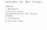 September 20, 2011 (D-day) Agenda: 1.Bellwork 2.Finish notes- characteristics of living things 3.Classwork 4.Go over quiz.