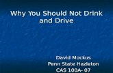 Why You Should Not Drink and Drive David Mockus Penn State Hazleton CAS 100A- 07.