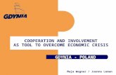 GDYNIA - POLAND COOPERATION AND INVOLVEMENT AS TOOL TO OVERCOME ECONOMIC CRISIS Maja Wagner / Joanna Leman.