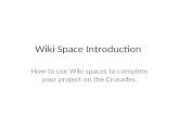 Wiki Space Introduction How to use Wiki spaces to complete your project on the Crusades.