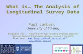 1 What is… The Analysis of Longitudinal Survey Data Paul Lambert University of Stirling Prepared for: National Centre for Research Methods, Research Methods.