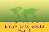 The United States Entry Into World War I. America’s Position in 1914 at the Start of the War Regarding war, we are absolutely, positively, undeniably.