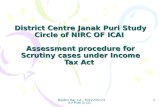 Baldev Raj CA - 9312235173 S.P.PURI & CO. 1 District Centre Janak Puri Study Circle of NIRC OF ICAI Assessment procedure for Scrutiny cases under Income.