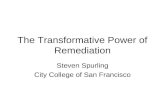 The Transformative Power of Remediation Steven Spurling City College of San Francisco.