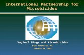 International Partnership for Microbicides Vaginal Rings and Microbicides Mark Mitchnick, MD. October 30, 2007.