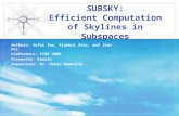 SUBSKY: Efficient Computation of Skylines in Subspaces Authors: Yufei Tao, Xiaokui Xiao, and Jian Pei Conference: ICDE 2006 Presenter: Kamiru Superviosr: