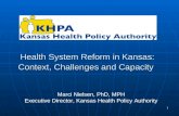 1 Health System Reform in Kansas: Context, Challenges and Capacity Marci Nielsen, PhD, MPH Executive Director, Kansas Health Policy Authority.