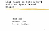1 Last Words on SETI & CETI and some Space Travel Basics HNRT 228 SPRING 2015 Dr. H. Geller.