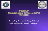 Patient SP Clincopathologic Conference (CPC) 9/17/2015 Neurology Resident: Deepak Soneji Pathologist: Dr. Ronald Hamilton.