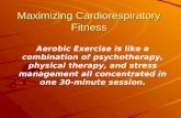 Maximizing Cardiorespiratory Fitness Aerobic Exercise is like a combination of psychotherapy, physical therapy, and stress management all concentrated.
