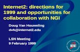 Internet2: directions for 1999 and opportunities for collaboration with NGI Doug Van Houweling dvh@internet2.edu LSN Meeting 9 February 1999.