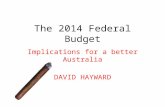 The 2014 Federal Budget Implications for a better Australia DAVID HAYWARD.