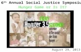 Hunger Game or Is It? August 29, 2013 6 th Annual Social Justice Symposium:
