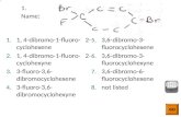 1. Name : 1. 1, 4-dibromo-1-fluoro- 2-cyclohexene 2. 1, 4-dibromo-1-fluoro- 2-cyclohexyne 3. 3-fluoro-3,6- dibromocyclohexene 4. 3-fluoro-3,6- dibromocyclohexyne.