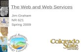The Web and Web Services Jim Graham NR 621 Spring 2009.