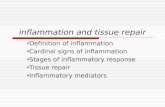 Inflammation and tissue repair Definition of inflammation Cardinal signs of inflammation Stages of inflammatory response Tissue repair Inflammatory mediators.
