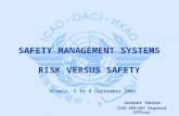 Jacques Vanier ICAO EUR/NAT Regional Officer Almaty, 5 to 9 September 2005 SAFETY MANAGEMENT SYSTEMS RISK VERSUS SAFETY.