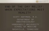 END OF THE DAY RELIEF: WHEN EXPECTATIONS MEET REALITY SCOTT HOFFMAN, M.D. DEPARTMENT OF ANESTHESIOLOGY VANDERBILT UNIVERSITY SCHOOL OF MEDICNE NASHVILLE,