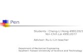 Pen Students : Cheng-Li Hong 49912021 Yen-Chih Lai 49912077 Advisor: Ru-Li Lin teacher Department of Mechanical Engineering Southern Taiwan University.