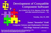 Kohl/2000-1 Development of Compatible Component Software (or CUMULVS, CCA, Harness, PVM, MPI and other assorted acronyms… ) James “Jeeembo” Kohl Computer.