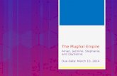 The Mughal Empire Amari, Jazmine, Stephanie, and Zayrienne Due Date: March 10, 2014.