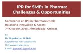 IPR for SMEs in Pharma: Challenges & Opportunities Conference on IPR in Pharmaceuticals Balancing Innovation & Access 7 th October, 2015, Ahmedabad, Gujarat.