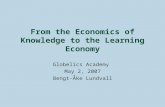 From the Economics of Knowledge to the Learning Economy Globelics Academy May 2, 2007 Bengt-Åke Lundvall.