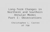 Long-Term Changes in Northern and Southern Annular Modes Part I: Observations Christopher L. Castro AT 750.