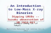 Makishima-Nakazawa lab seminar Oct.3, 2013 An Introduction to Low- Mass X-ray Binaries Dipping LMXBs -- Suzaku observation of XB 1916-053 Zhongli Zhang.