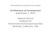 AIA Architecture and the City Festival Architecture of Consequence September 1, 2011 Edward Church Institute for Environmental Entrepreneurship Berkeley,