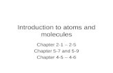 Introduction to atoms and molecules Chapter 2-1 – 2-5 Chapter 5-7 and 5-9 Chapter 4-5 – 4-6.