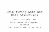 Chip-firing Game and Data Structures Prof. Sin-Min Lee Department of Computer Science San Jose State University.