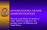 INTERNATIONA TRADE ADMINISTRATION The role of the Board on Tariffs an Trade (BTT) in support of the strategic thrust of Industrial and Trade Policy.
