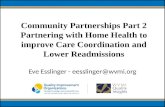 Community Partnerships Part 2 Partnering with Home Health to improve Care Coordination and Lower Readmissions Eve Esslinger - eesslinger@wvmi.org.