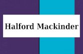 Halford Mackinder. Early Life: Born in Gainsborough Lincolnshire, England Mackinder went to Epsom College, boarding school in Surrey, from 1874-1880 University.