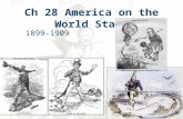 Ch 28 America on the World Stage 1899-1909. Consequences of War US gets more respect in international circles as world power. Increases US Nationalism.