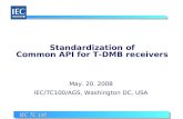 IEC TC 100 Standardization of Common API for T-DMB receivers May. 20. 2008 IEC/TC100/AGS, Washington DC, USA.