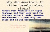 Why did America’s 1st cities develop along rivers? Rivers were America’s 1 st super highways and they were used for transportation & trade. Remember the.
