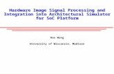 Hardware Image Signal Processing and Integration into Architectural Simulator for SoC Platform Hao Wang University of Wisconsin, Madison.