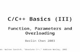 C/C++ Basics (III) Function, Parameters and Overloading Berlin Chen 2003 Textbook: Walter Savitch, "Absolute C++," Addison Wesley, 2002.